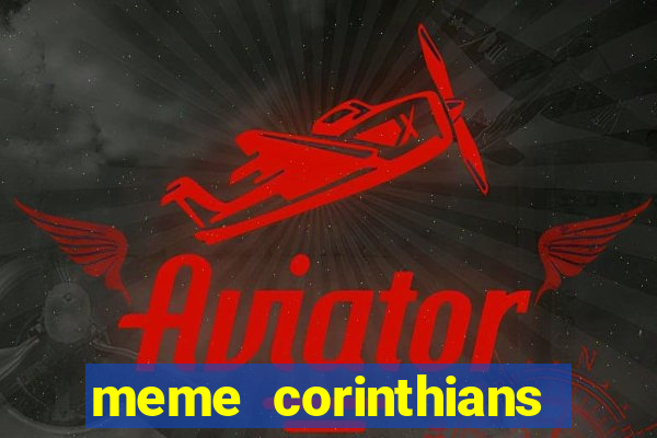 meme corinthians zuando o palmeiras